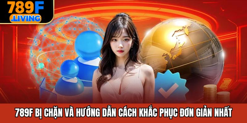 789F Bị Chặn Và Hướng Dẫn Cách Khắc Phục Đơn Giản Nhất
