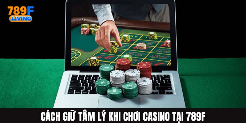 Cách Giữ Tâm Lý Khi Chơi Casino Tại Nhà Cái Trực Tuyến 789F