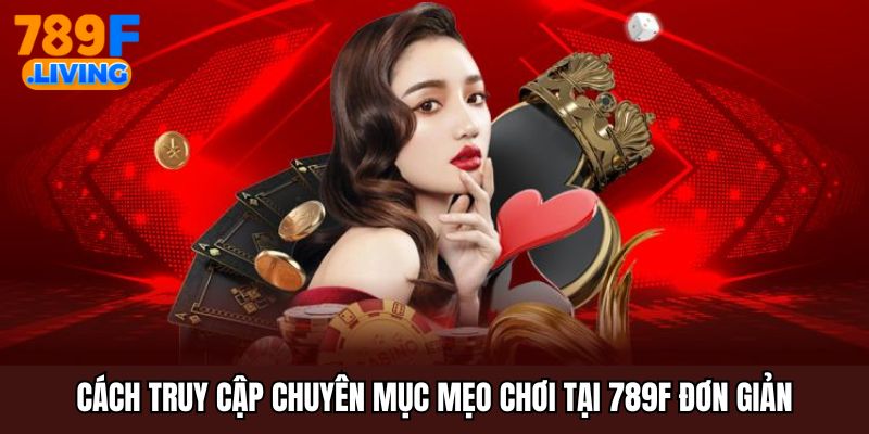 Mẹo Chơi 789F - Chia Sẻ Kinh Nghiệm Thắng Lớn Cho Bet Thủ