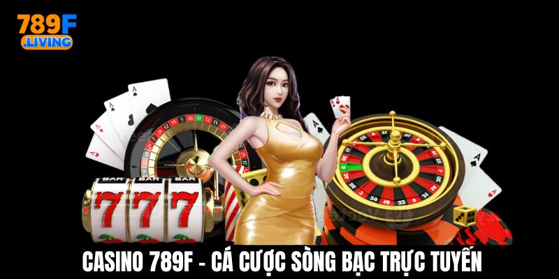 Casino 789F - Cá Cược Sòng Bạc Trực Tuyến Chất Lượng Cao