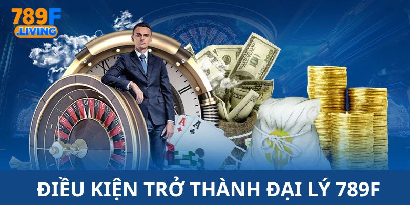 Đại Lý 789F - Cơ Hội Kiếm Tiền Dành Cho Mọi Cược Thủ