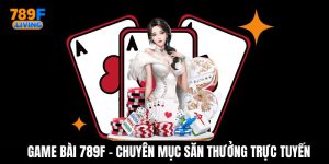 Top Game 789f - Chuyên Mục Tổng Hợp Game Uy Tín Tại Nhà Cái