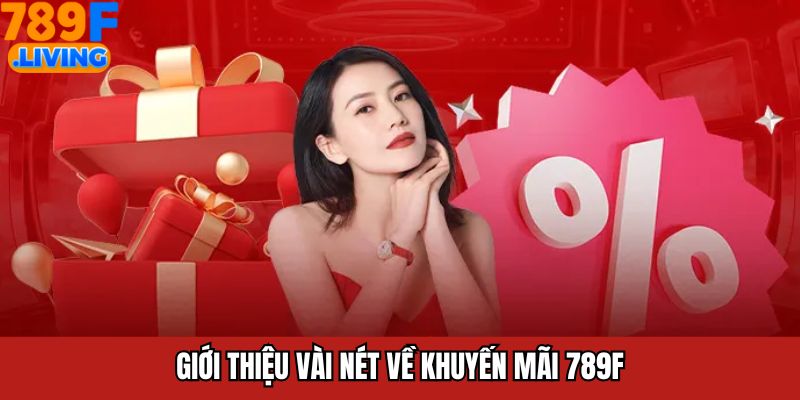 Khuyến Mãi 789F - Đa Dạng Sự Kiện, Phần Thưởng Cực Khủng