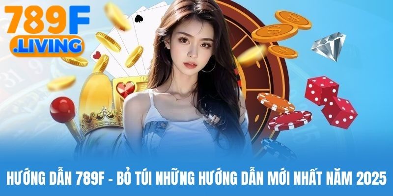 Hướng Dẫn 789f - Bỏ Túi Những Hướng Dẫn Mới Nhất Năm 2026