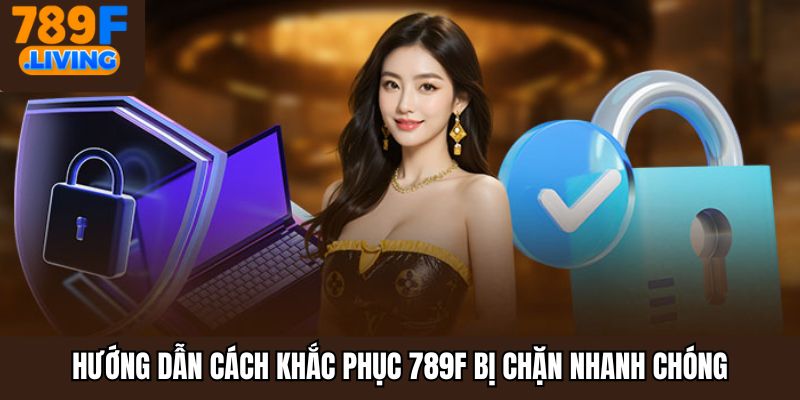 789F Bị Chặn Và Hướng Dẫn Cách Khắc Phục Đơn Giản Nhất