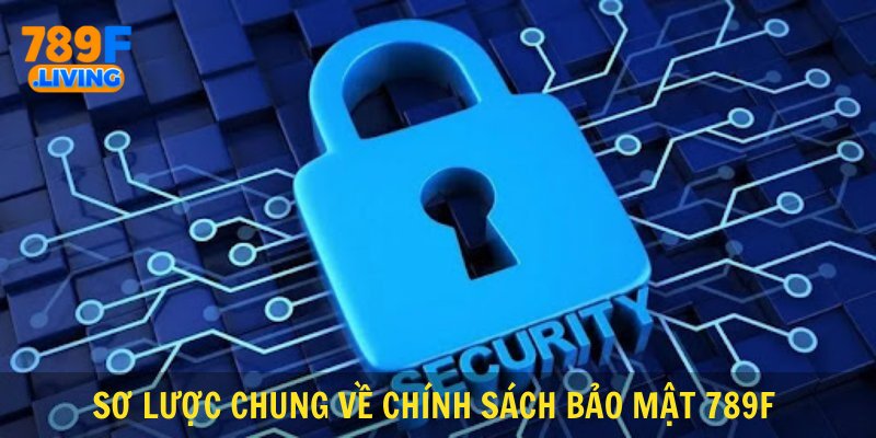 Chính Sách Bảo Mật 789F - Tấm Lá Chắn An Toàn Cho Người Dùng