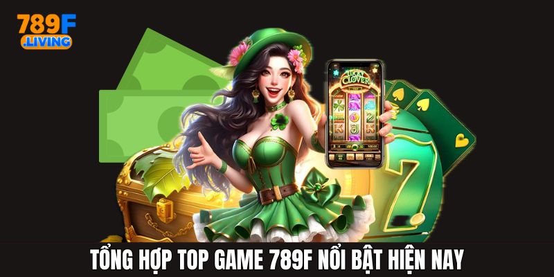 Top Game 789f - Chuyên Mục Tổng Hợp Game Uy Tín Tại Nhà Cái