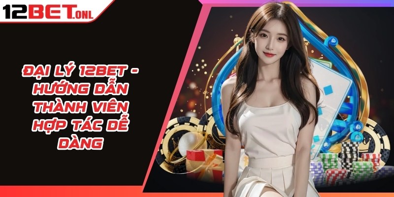 Hướng Dẫn Cá Cược Tăng Sự Hiệu Quả Tại 12BET