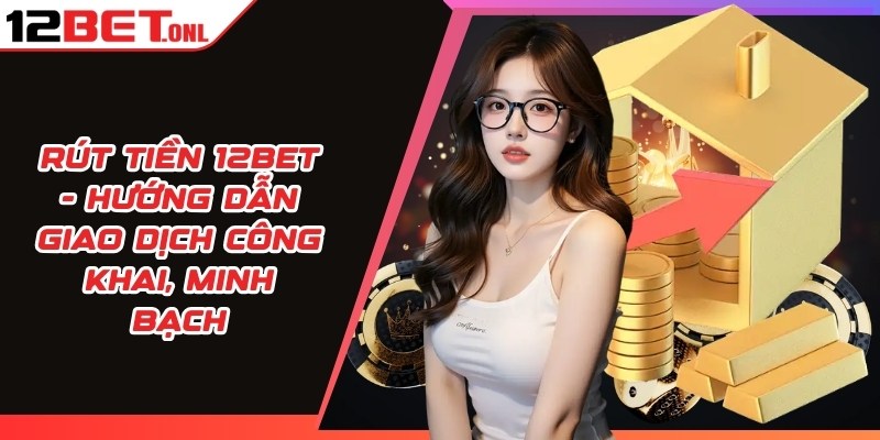 Hướng Dẫn Cá Cược Tăng Sự Hiệu Quả Tại 12BET
