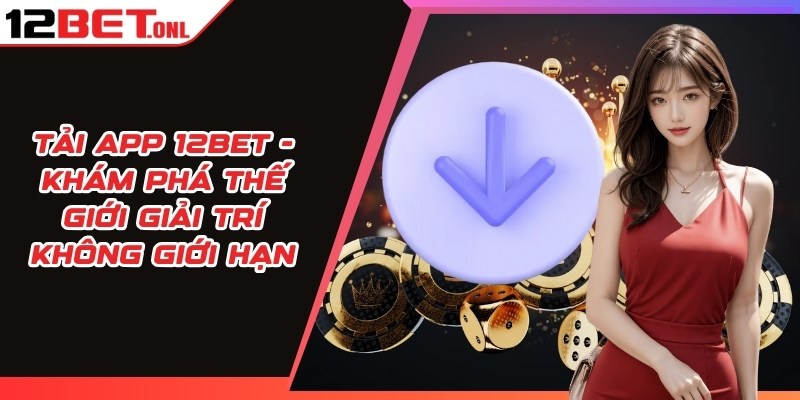 Hướng Dẫn Cá Cược Tăng Sự Hiệu Quả Tại 12BET