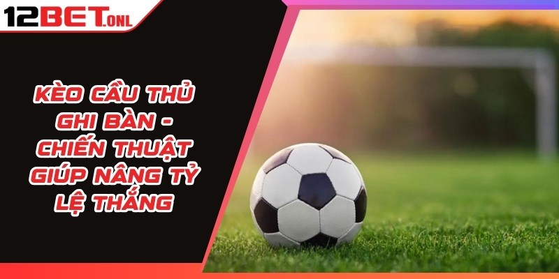 Cá Cược Bóng đá - Hướng Dẫn Chọn Kèo Bóng đá 12BET